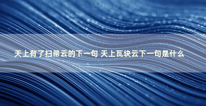 天上有了扫帚云的下一句 天上瓦块云下一句是什么